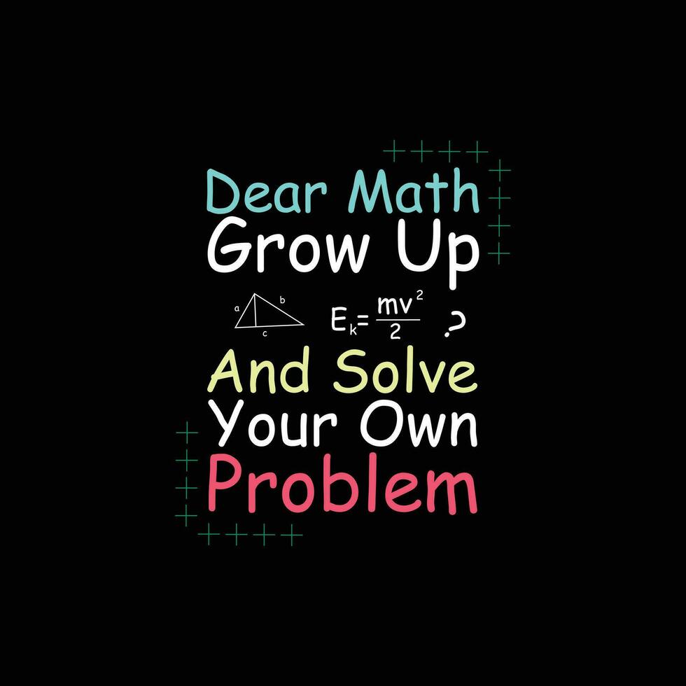 Dear Math, Grow up And Solve your Own problem typography t-shirt design vector