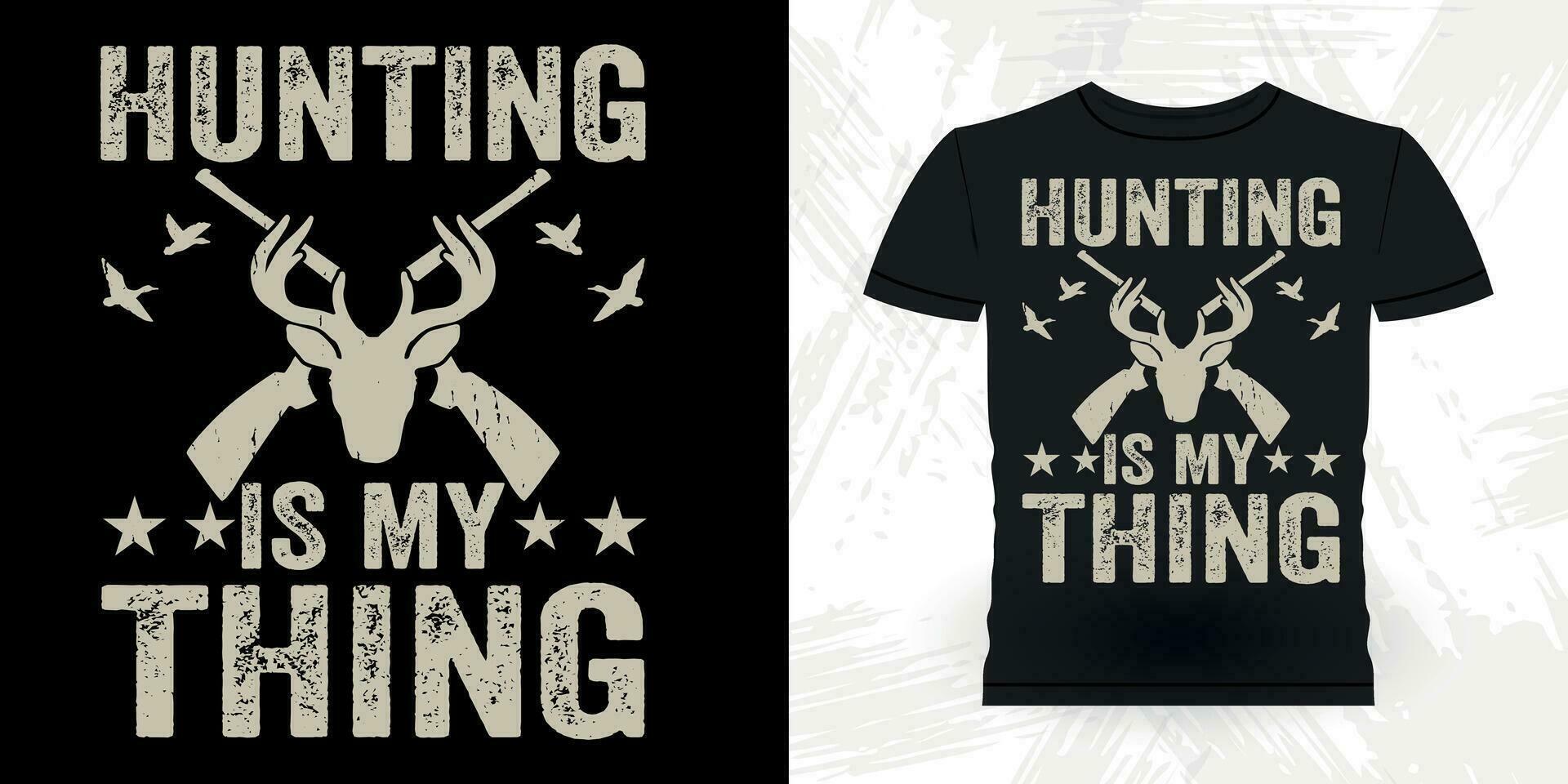 Hunting Is My Thing Funny Hunters Lover Retro Vintage Deer Hunting T-shirt Design vector