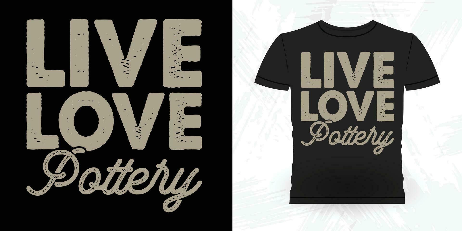 Live Love Pottery Funny Ceramic Artist Retro Vintage Pottery Maker T-shirt Design vector