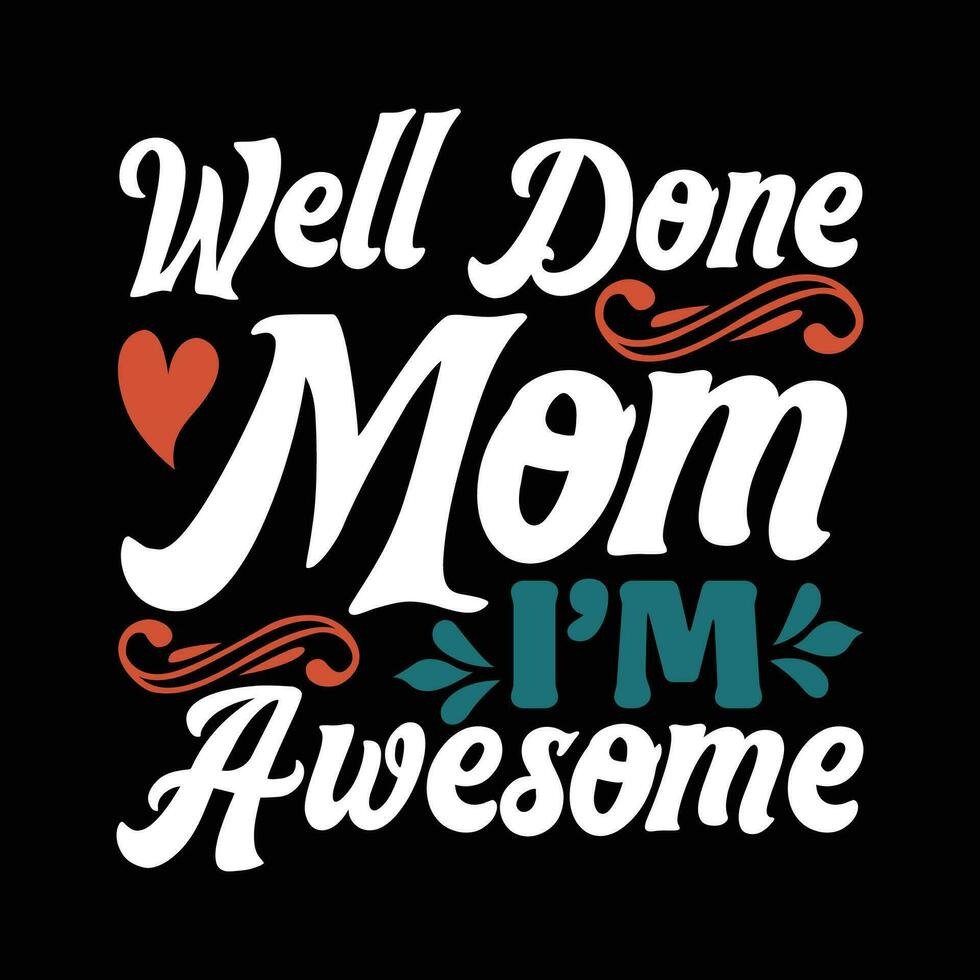 well done mom im awesome graphic tee design vector