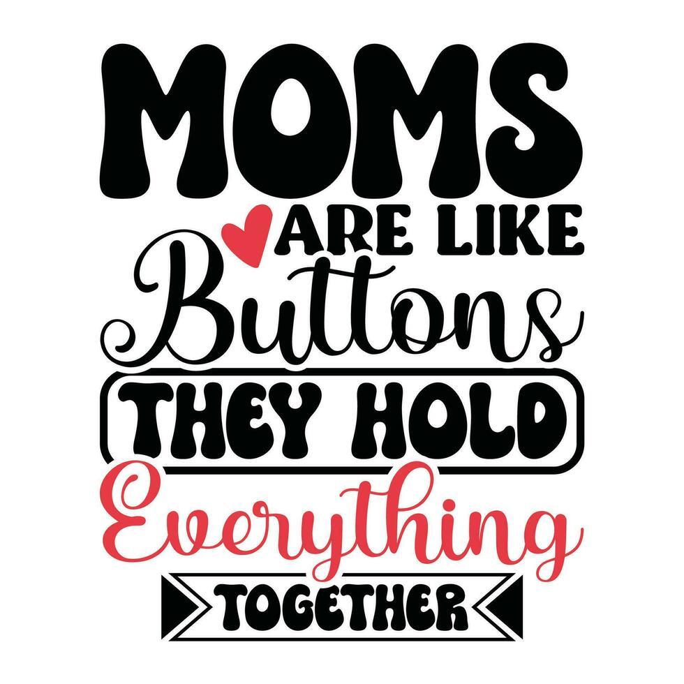 moms are like buttons they hold everything together lettering design apparel vector