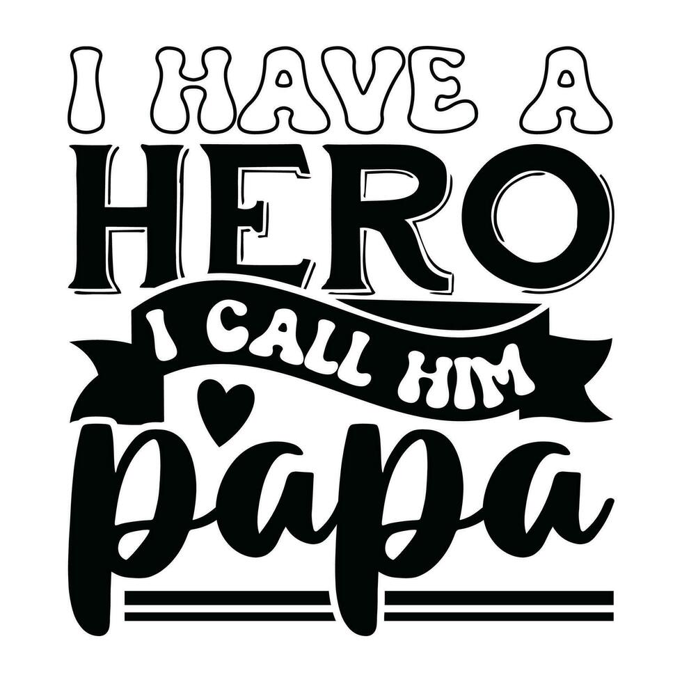 i have a hero i call him papa design vector
