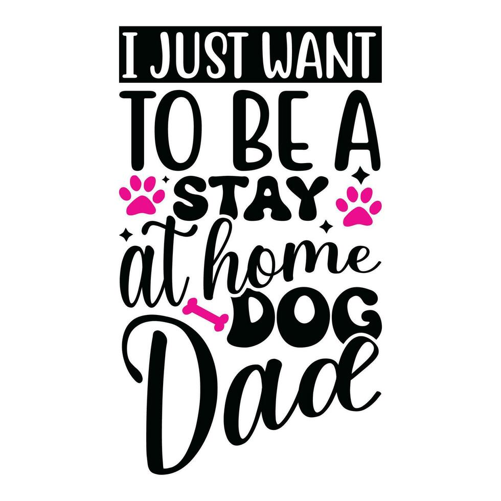 i just want to be a stay at home dog dad quotes text style design vector