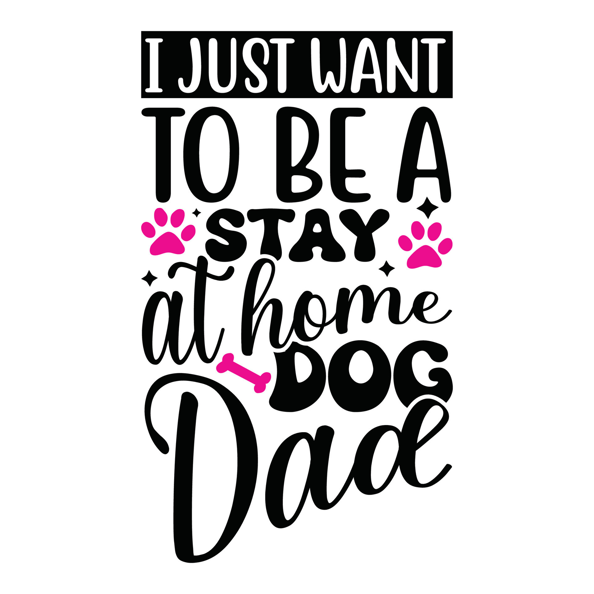 I Just Want To Be A Stay At Home Dog Dad Quotes Text Style Design i-just-want-to-be-a-stay-at-home-dog-dad-quotes-text-style-design