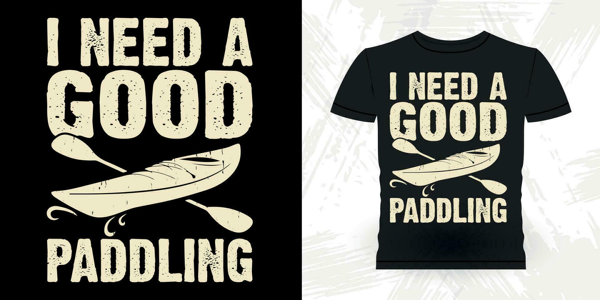 I Need A Good Padding Funny Paddling Boat Vintage Kayaking T-shirt Design vector