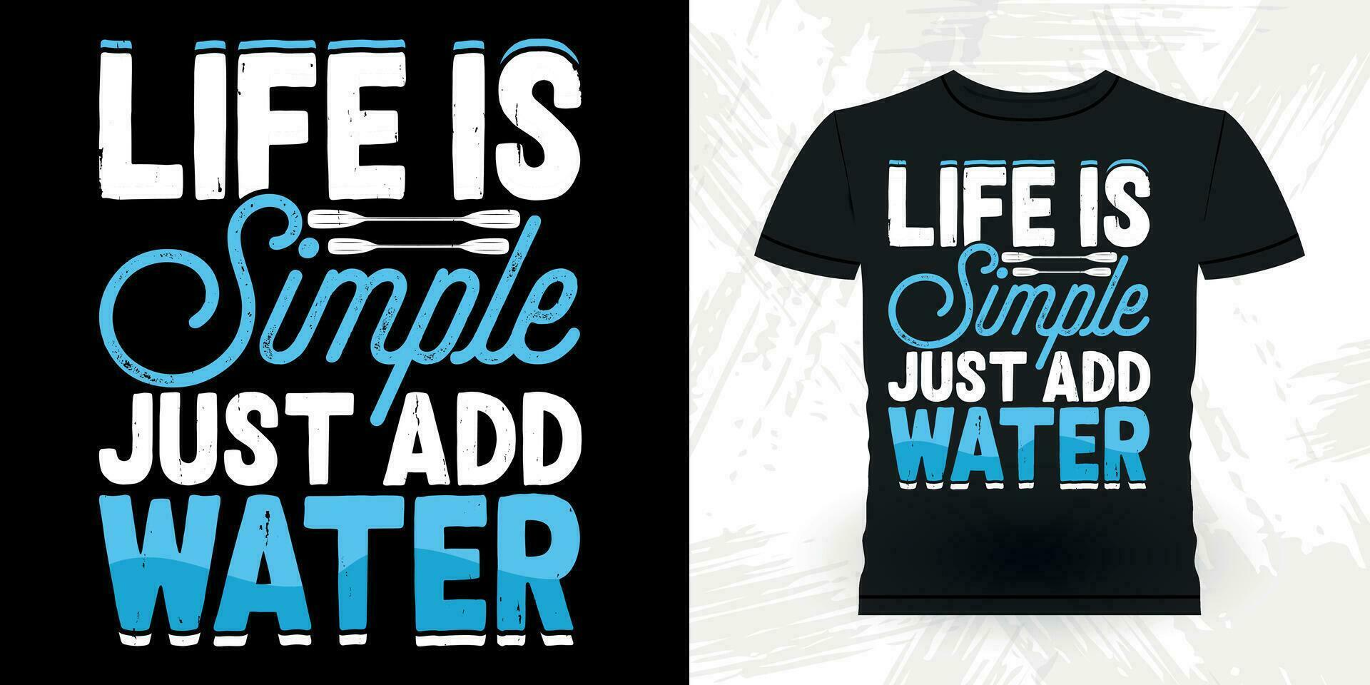 Life Is Simple Just Add Water Funny Paddling Boat Retro Vintage Kayaking T-shirt Design vector
