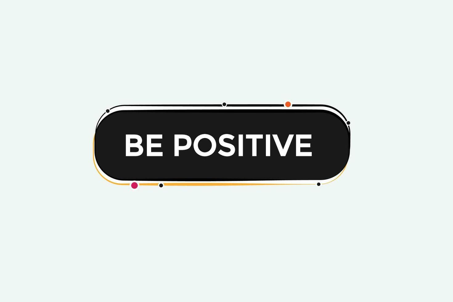 new be positive modern, website, click button, level, sign, speech, bubble  banner, vector