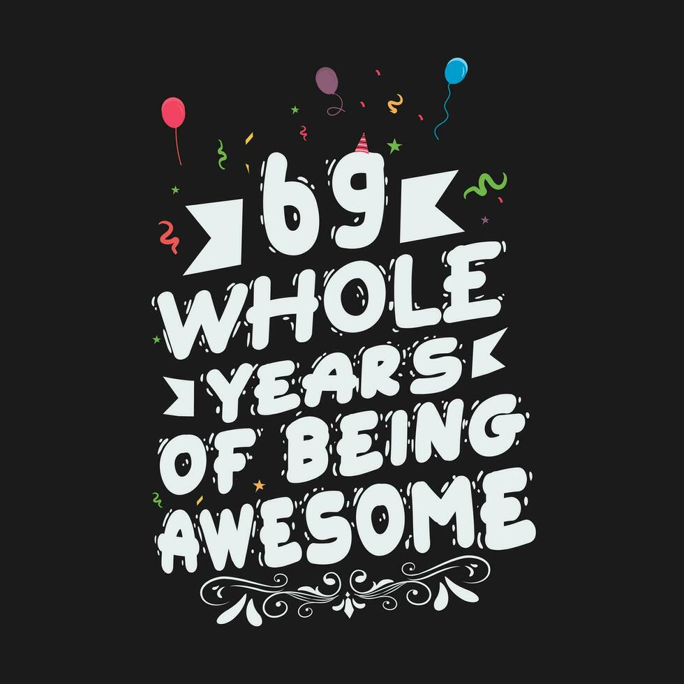 69 Years Birthday And 69 Years Wedding Anniversary Typography Design, 69 Whole Years Of Being Awesome. vector