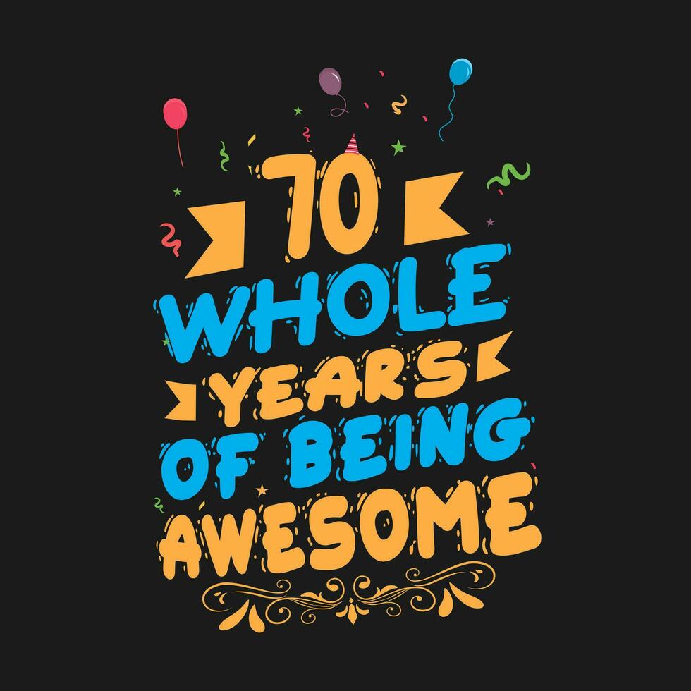 70 Years Birthday And 70 Years Wedding Anniversary Typography Design, 70 Whole Years Of Being Awesome. vector