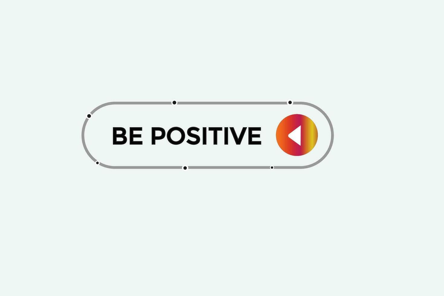 new be positive modern, website, click button, level, sign, speech, bubble  banner, vector