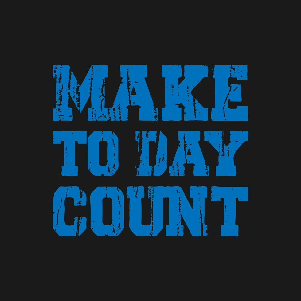 make to day count typography motivational t shirt,motivational typography t shirt designs,motivational saying t shirt design vector