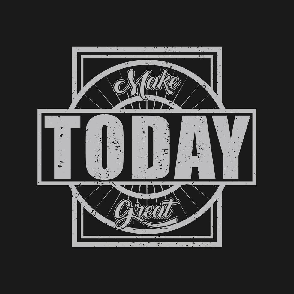 make today great vintage motivational t shirt,motivational typography t shirt designs,motivational saying t shirt design vector