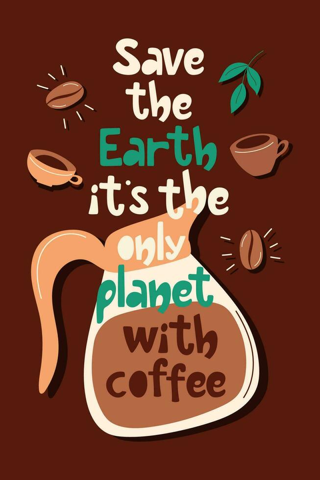 Handdrawn lettering poster Save the Earth its the only planet with coffee. Design for restaraunt, bar, coffee house. vector