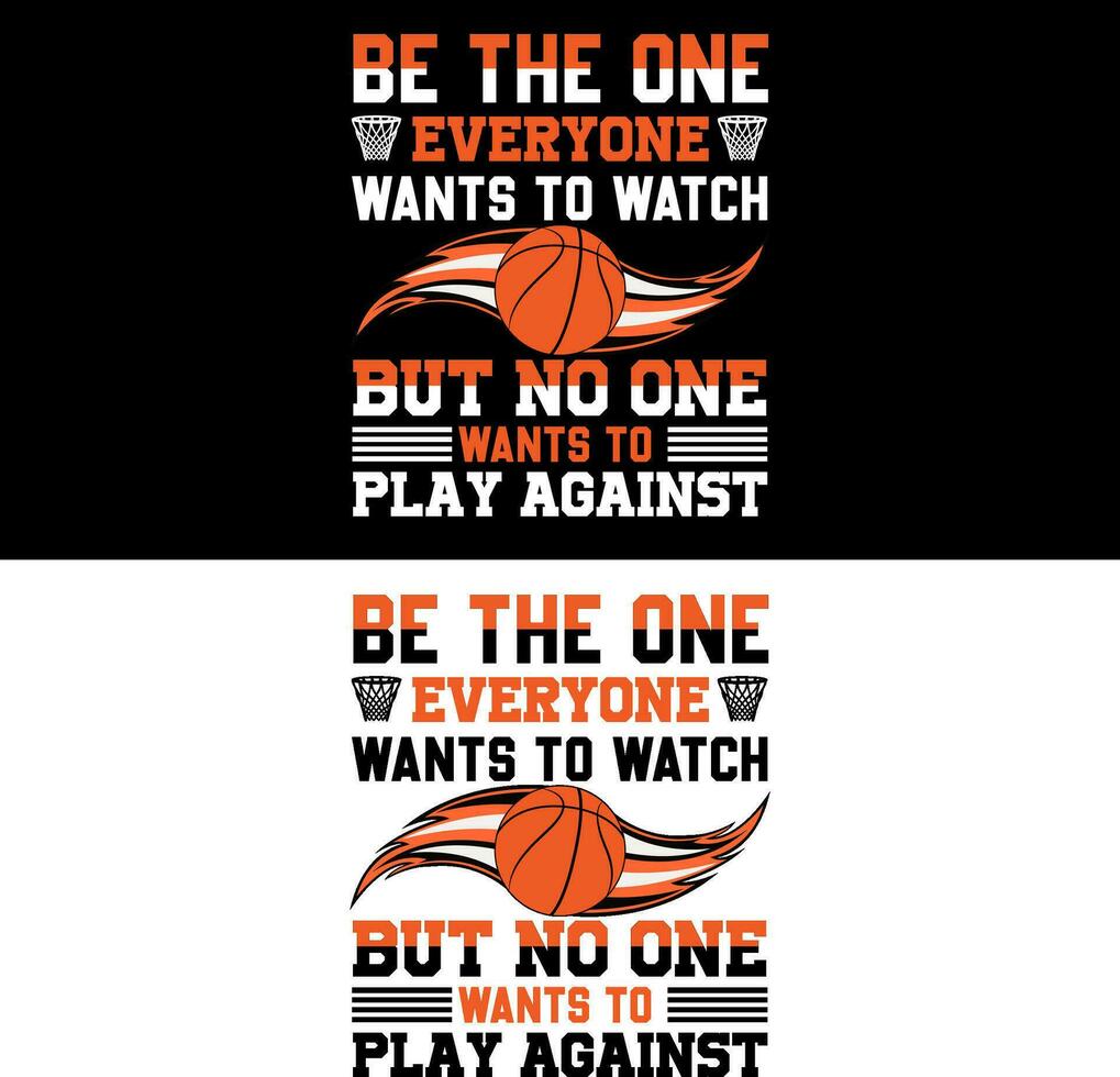 Be the one everyone wants to watch but no one wants to play against . Basketball t-shirt design. vector