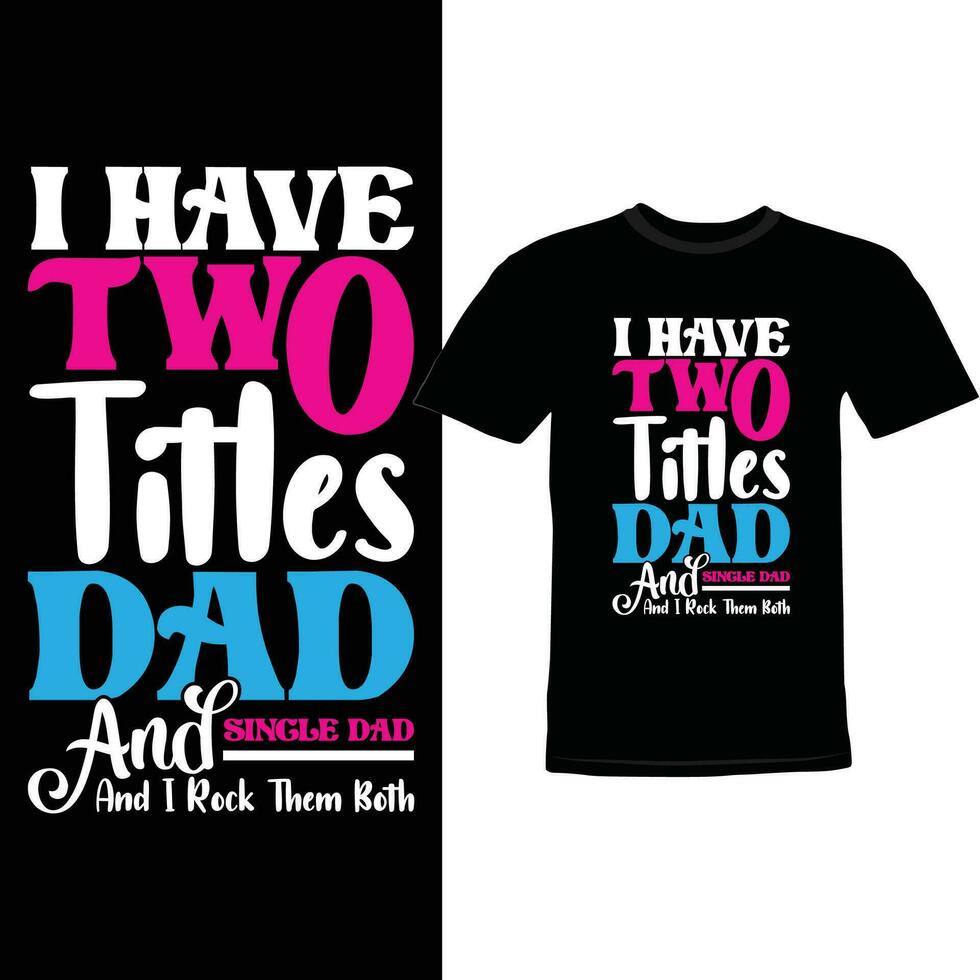 i have two titles dad and single dad and i rock them both shirt tee design vector