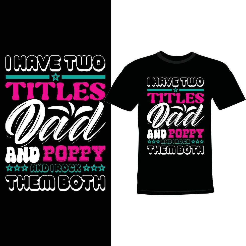 i have two titles dad and poppy and i rock them both clothing tee vector