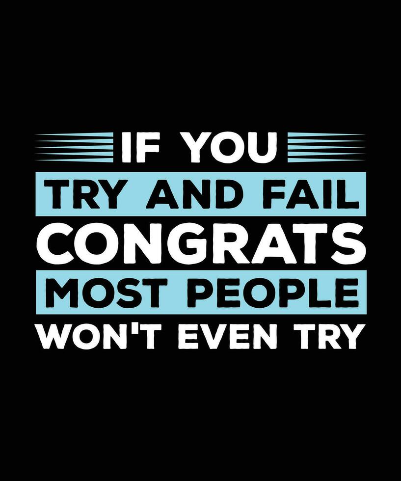 IF YOU TRY AND FAIL CONGRATS MOST PEOPLE WON'T EVEN TRY. T-SHIRT DESIGN. PRINT TEMPLATE.TYPOGRAPHY VECTOR ILLUSTRATION.