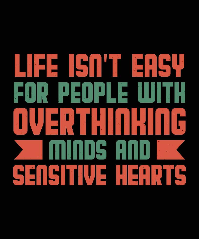 LIFE ISN'T EASY FOR PEOPLE WITH OVERTHINKING MINDS AND SENSITIVE HEARTS. T-SHIRT DESIGN. PRINT TEMPLATE.TYPOGRAPHY VECTOR ILLUSTRATION.