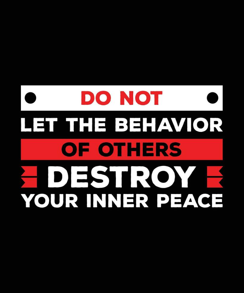 DO NOT LET THE BEHAVIOR OF OTHERS DESTROY YOUR INNER PEACE. T-SHIRT DESIGN. PRINT TEMPLATE.TYPOGRAPHY VECTOR ILLUSTRATION.