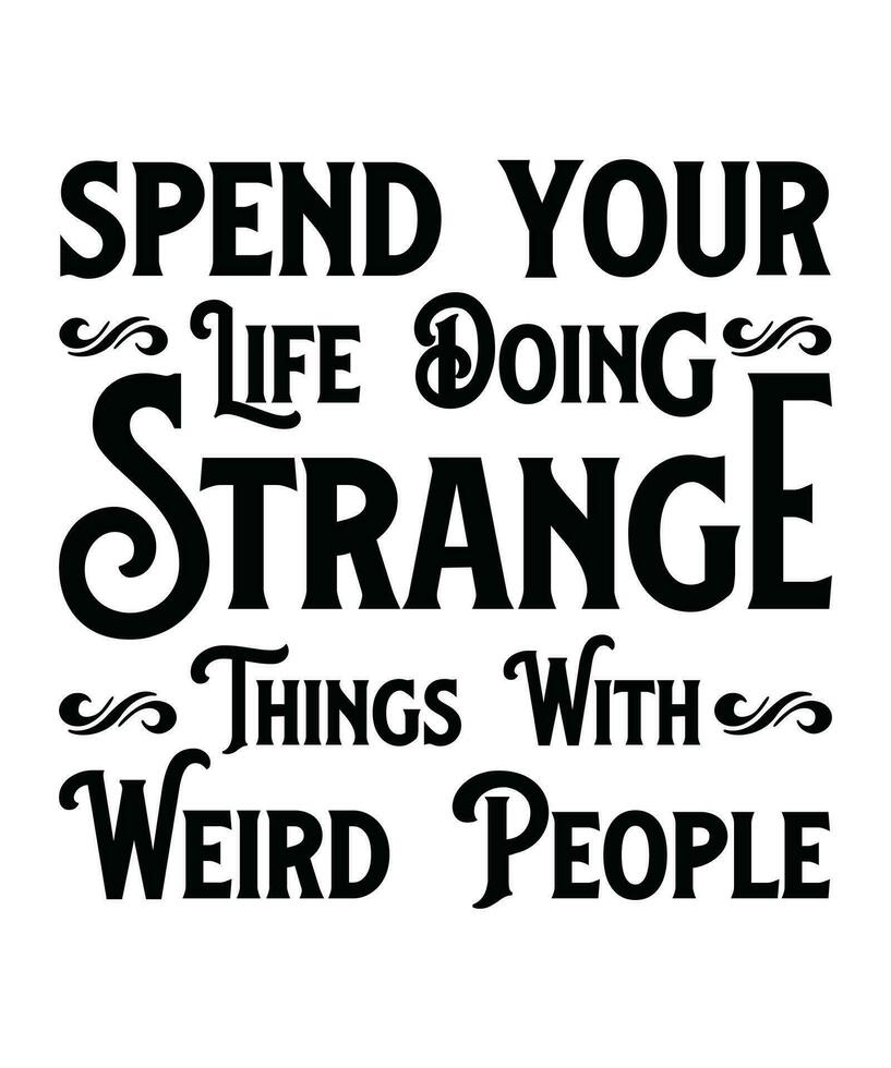 SPEND YOUR LIFE DOING STRANGE THINGS WITH WEIRD PEOPLE T SHIRT DESIGN spend-your-life-doing-strange-things-with-weird-people-t-shirt-design