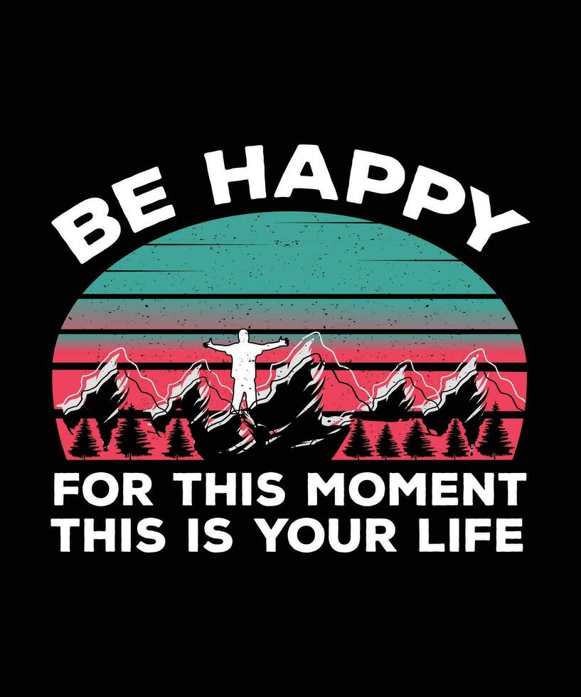 BE HAPPY FOR THIS MOMENT THIS IS YOUR LIFE. T-SHIRT DESIGN. PRINT TEMPLATE.TYPOGRAPHY VECTOR ILLUSTRATION.