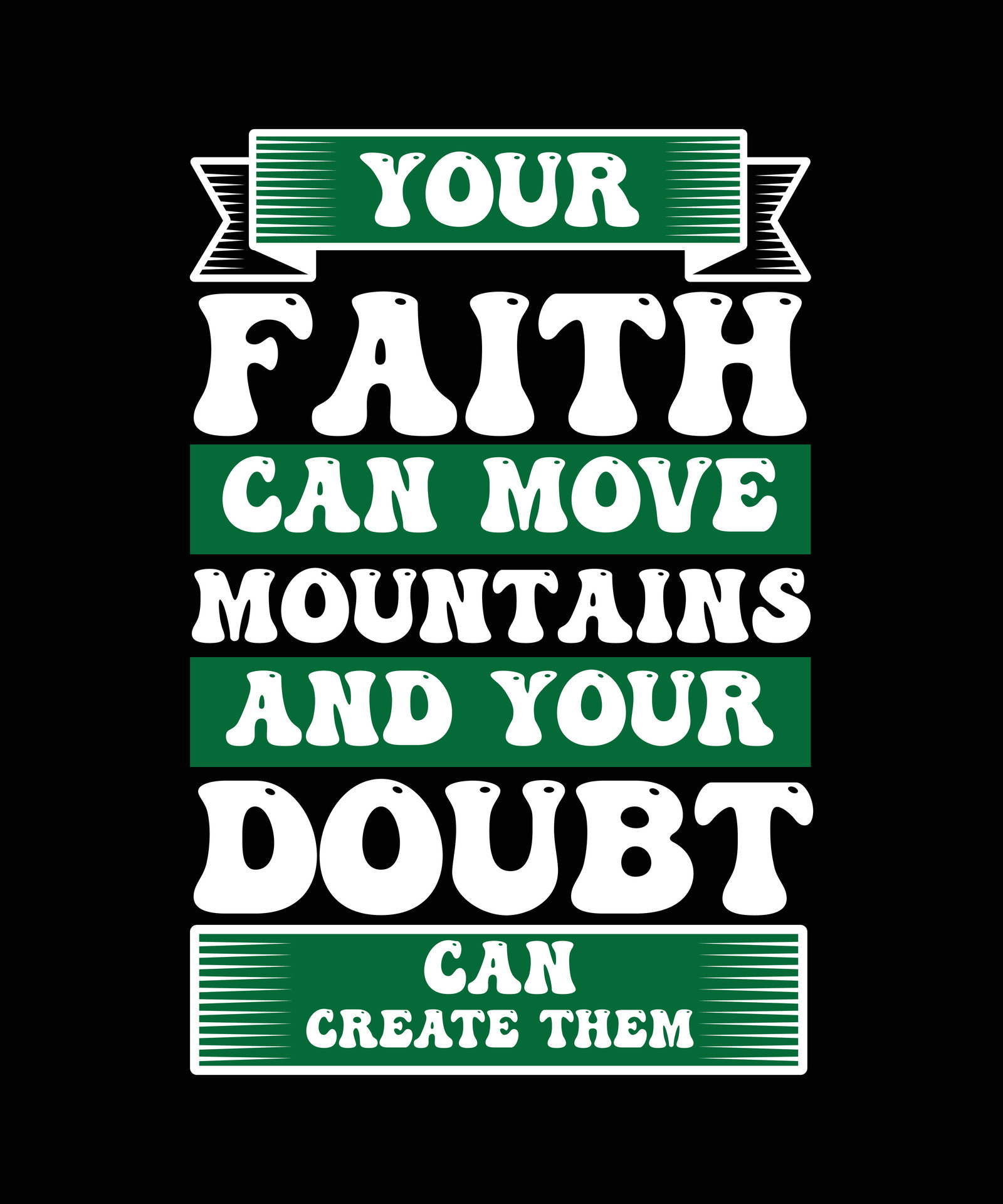 YOUR FAITH CAN MOVE MOUNTAINS AND YOUR DOUBT CAN CREATE THEM. TSHIRT