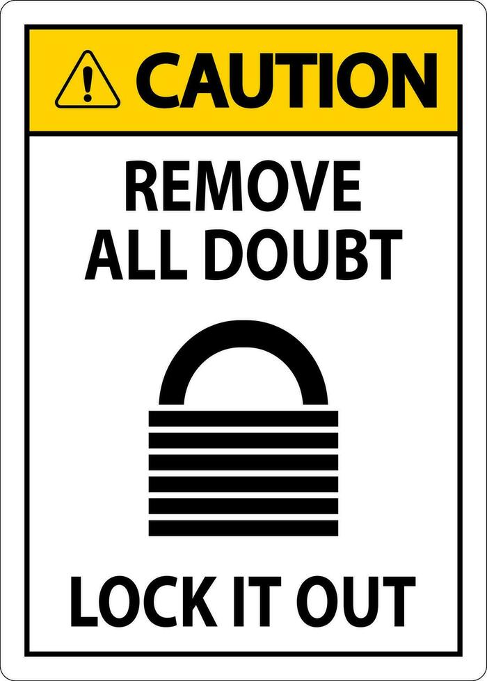 Caution Sign, Remove All Doubt Lock It Out vector