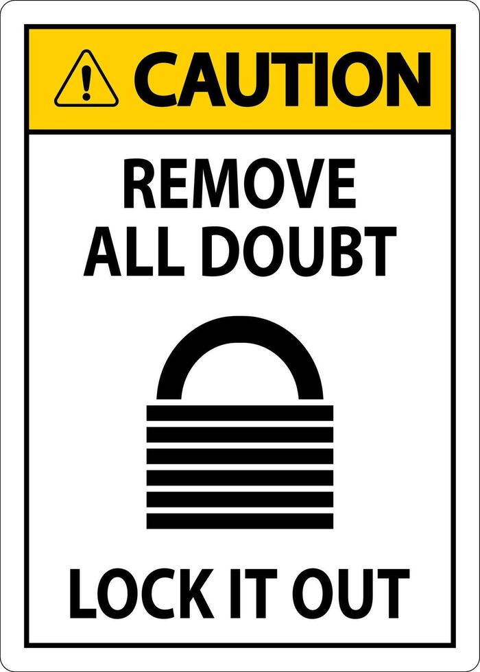 Caution Sign, Remove All Doubt Lock It Out vector