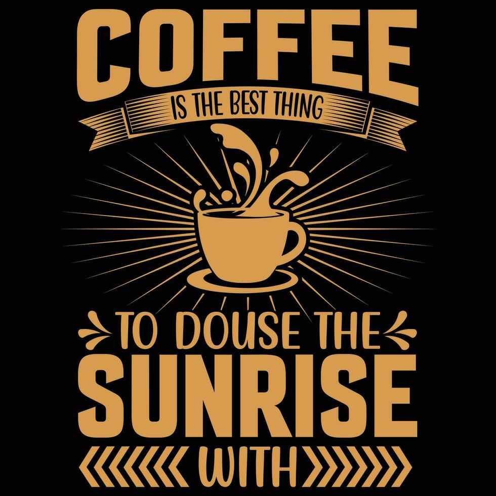 Coffee Is The Best Thing To Douse The Sunrise With vector