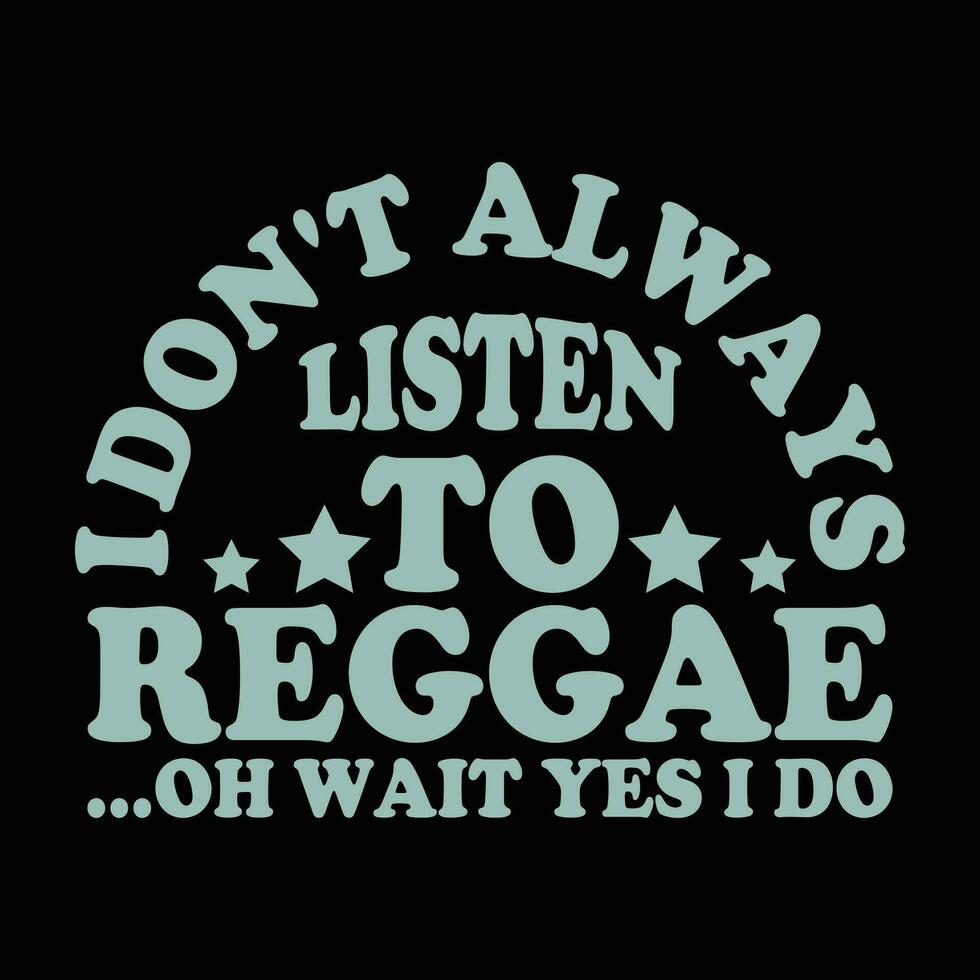 i don't Always listen to reggae oh Wait yes i do vector