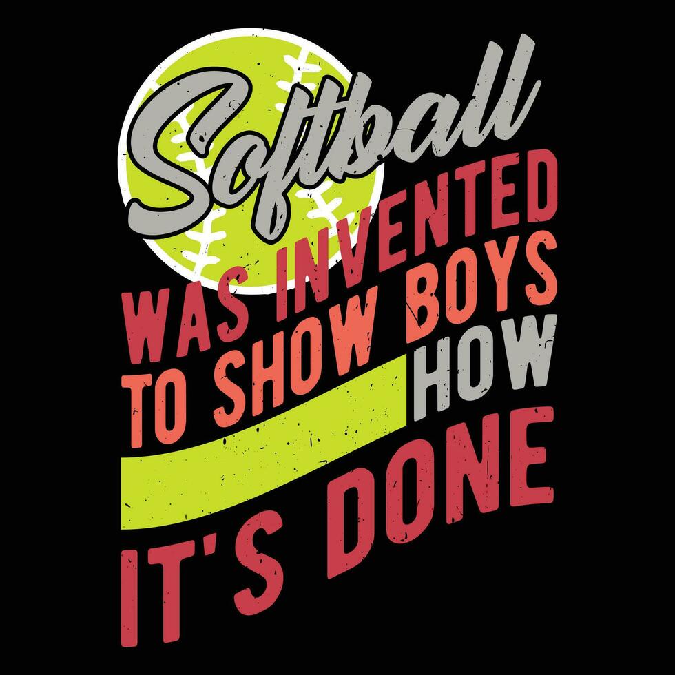 Softball was invented to show boys how it's done  Graphic designs vector