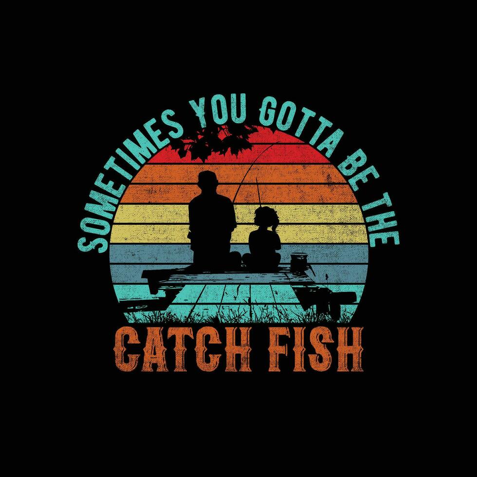 Sometimes You Gotta Be the fish to catch fish vector