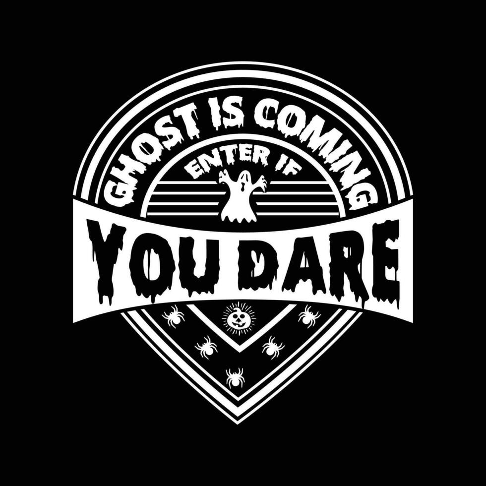 GHOST IS COMING ENTER IF YOU DARE VECTOR,TYPOGRAPHY, HALLOWEEN T SHIRT DESIGN vector