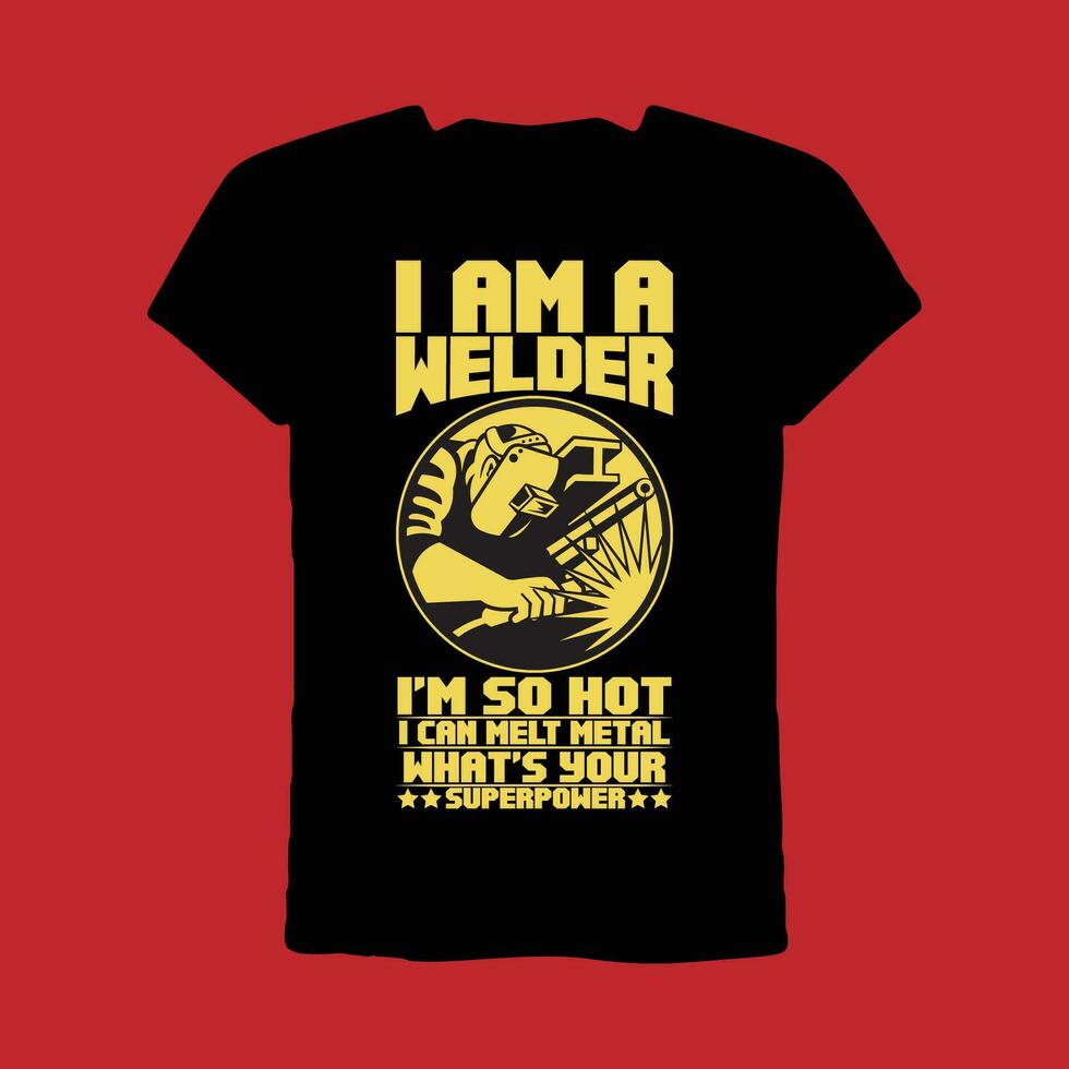 I am a Welder I'm so hot I can melt metal what's your superpower T-shirt vector