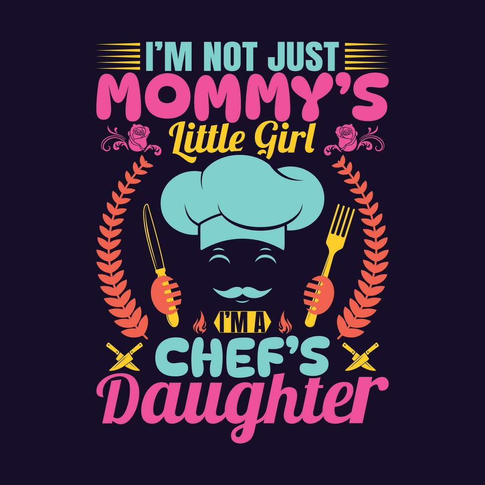 I am not just a mommy's little girl I'm a chef's daughter vector illustration chef vector chef daughter t shirt design