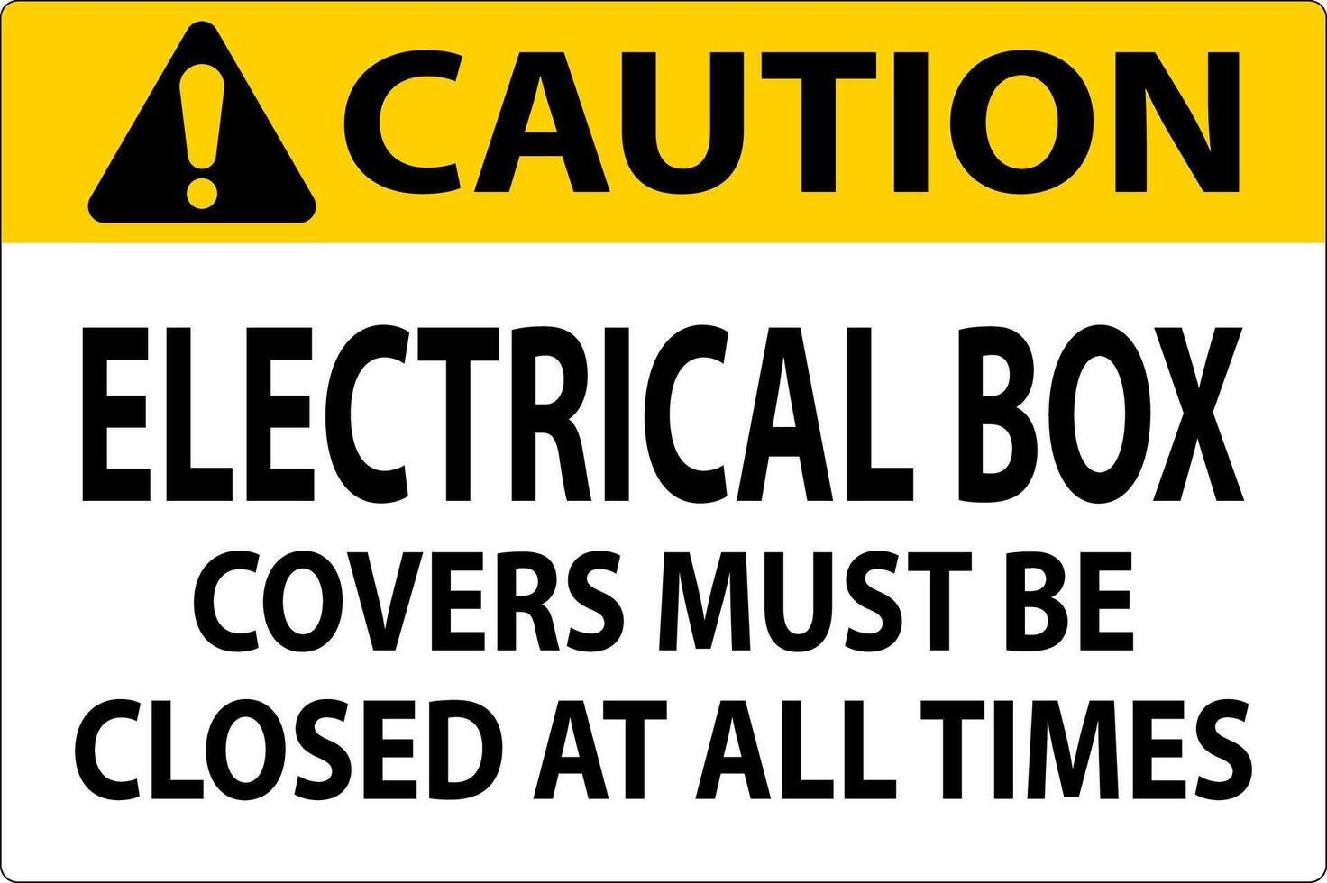 Caution Sign Electrical Box Covers Must Be Closed At All Times vector