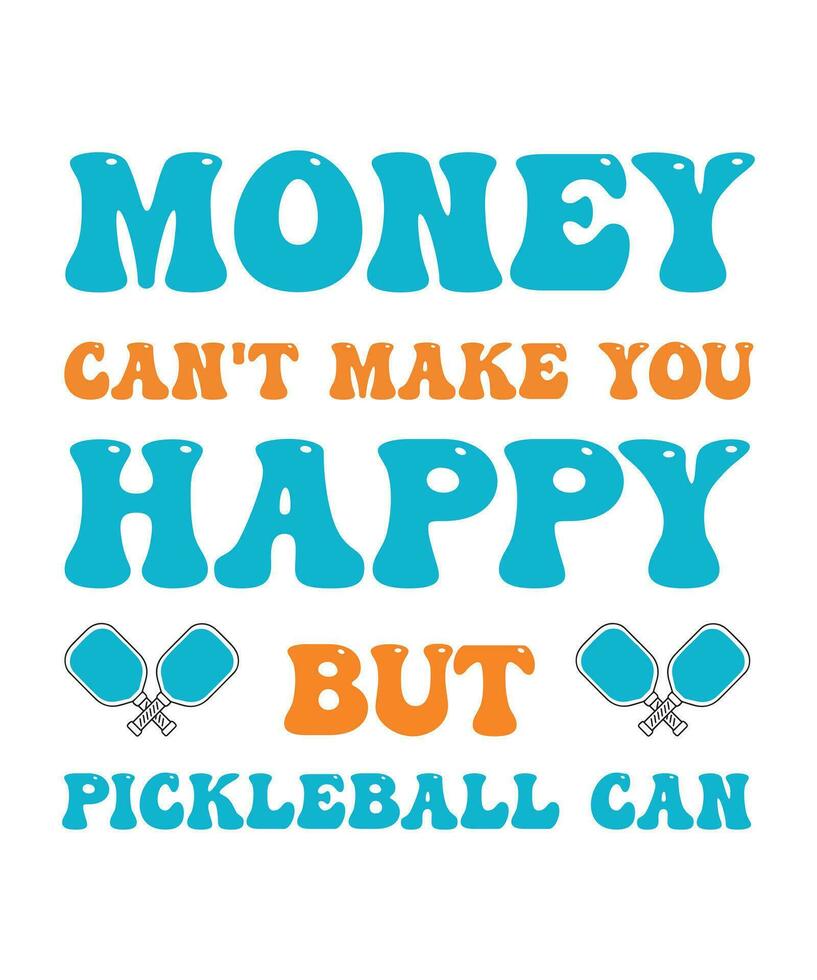 MONEY CAN'T MAKE YOU HAPPY BUT PICKLEBALL CAN. T-SHIRT DESIGN. PRINT TEMPLATE.TYPOGRAPHY VECTOR ILLUSTRATION.