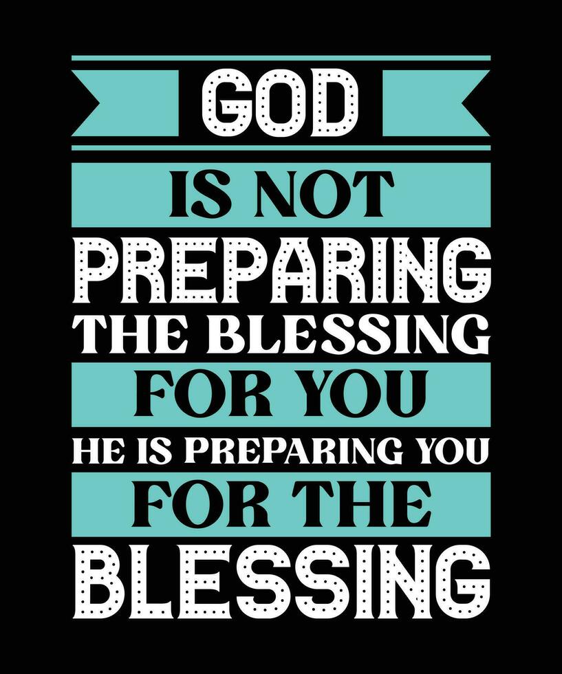 GOD IS NOT PREPARING THE BLESSING FOR YOU HE IS PREPARING YOU FOR THE BLESSING. T-SHIRT DESIGN. PRINT TEMPLATE.TYPOGRAPHY VECTOR ILLUSTRATION.
