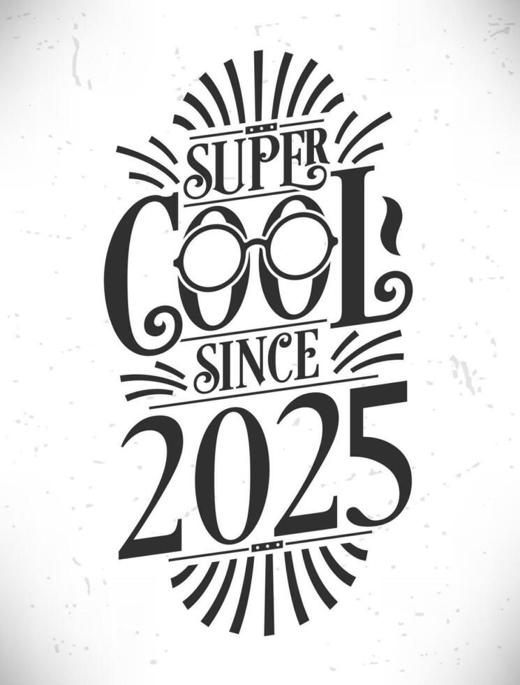 Super Cool since 2025. Born in 2025 Typography Birthday Lettering Design. vector