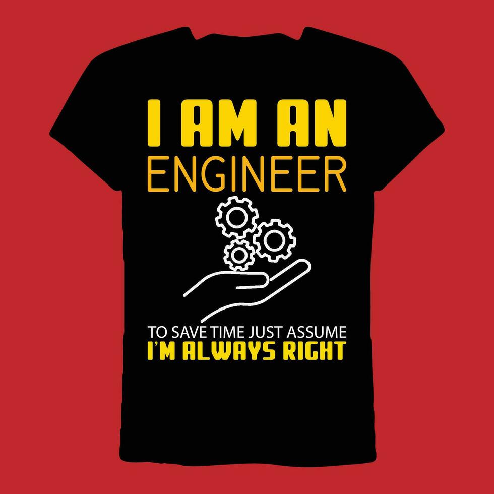 I Am An Engineer To Save Time Just Assume I'm Always Right T-shirt vector