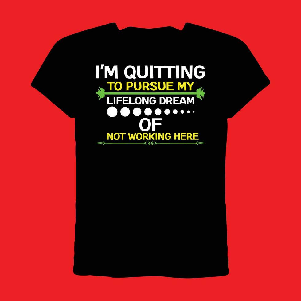 I'm Quitting To Pursue My Dream Of Not Working Here T-Shirt I'm Quitting To Pursue My Dream Of Not Working Here T-Shirt