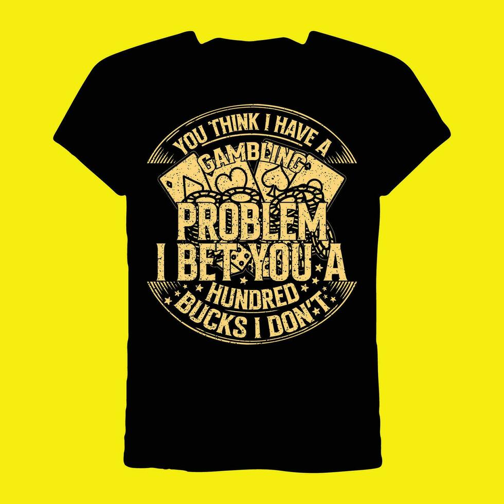 You Think I Have A Gambling Problem I Bet You A Hundred Bucks I Dont T-Shirt vector