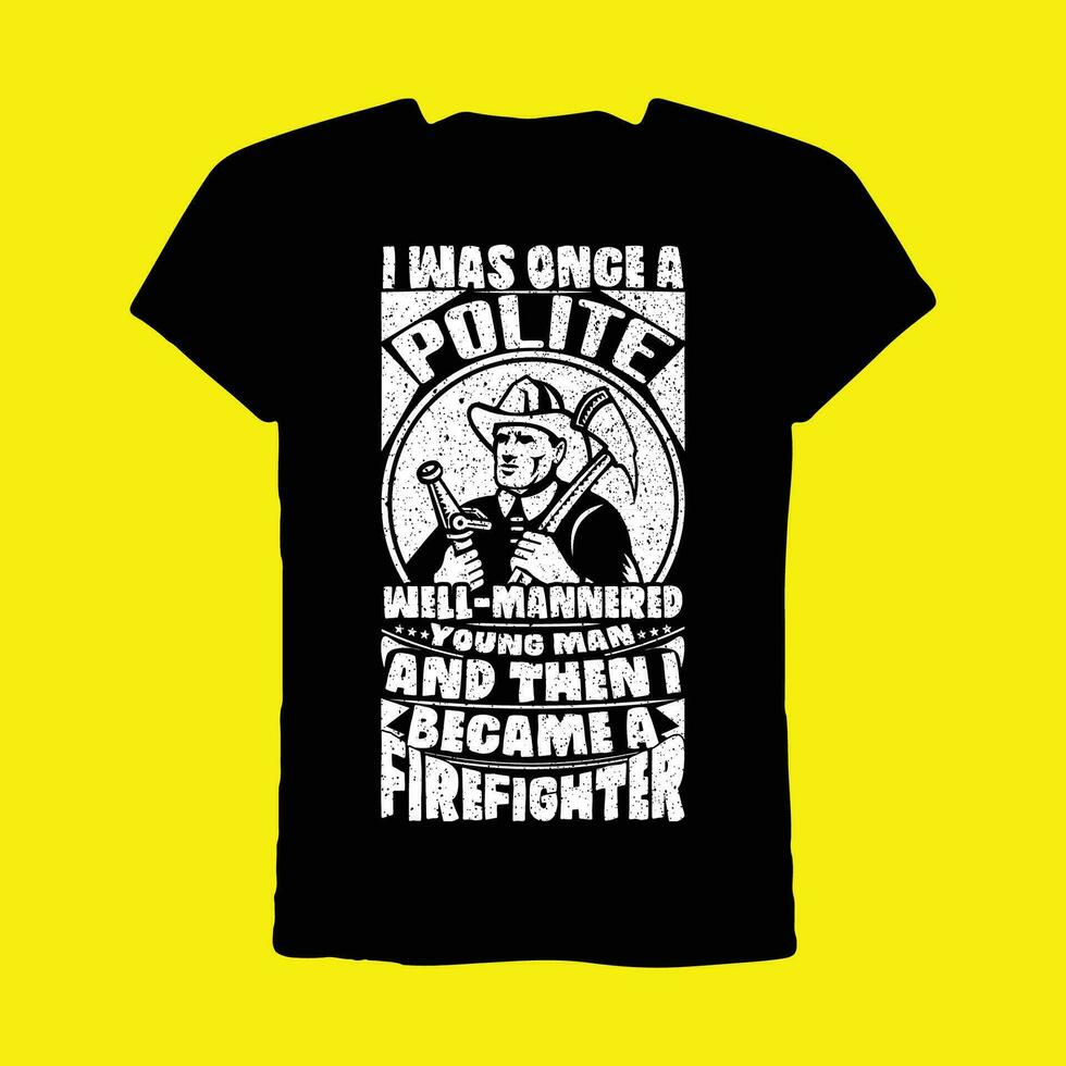 I Was Once A Polite Well Mannered Young Man And Then I Became A Firefighter t-shirt vector