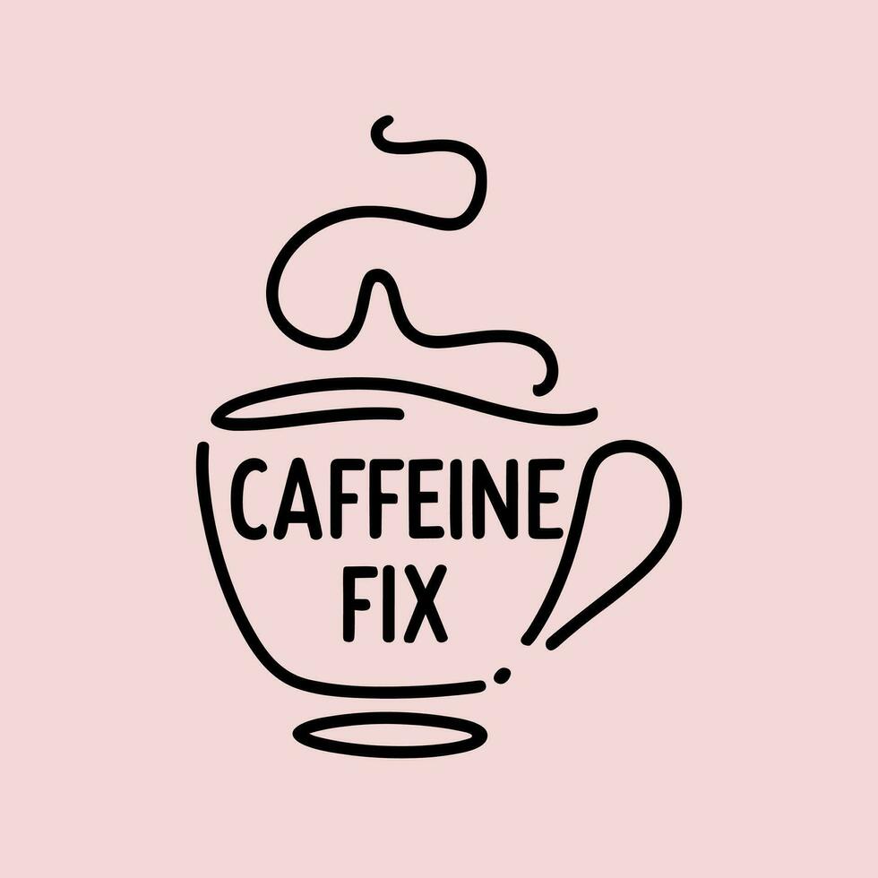 A coffee cup with steam rising from it with text on a mug 'Caffeine Fix'. Vector image in a simple line drawing style, isolated on a white background.