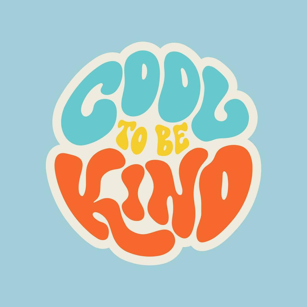 Cool to be kind - hand drawn motivational groovy typography. Trendy 60s ...