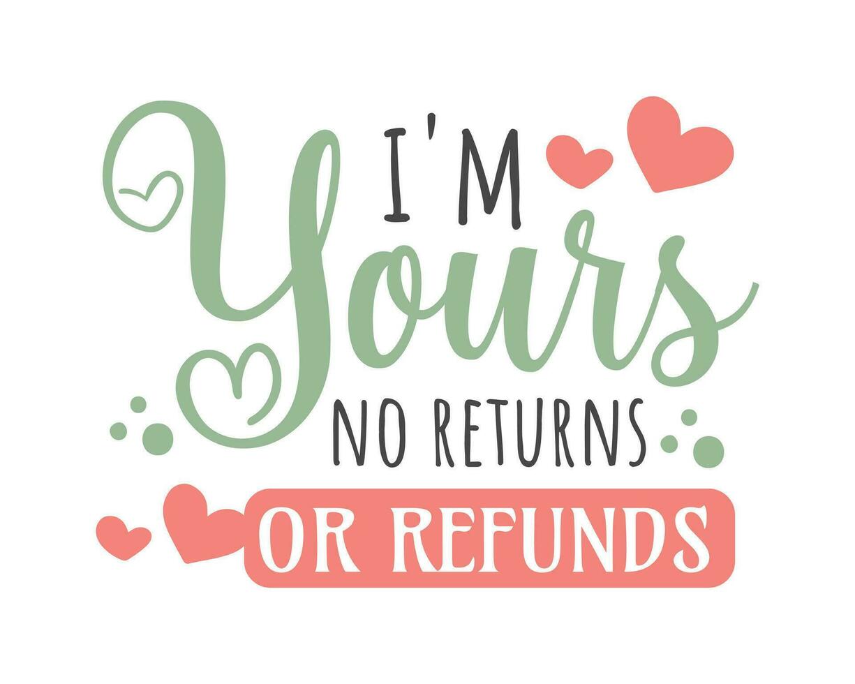 I Am Yours No Returns or Refunds Typography vector design