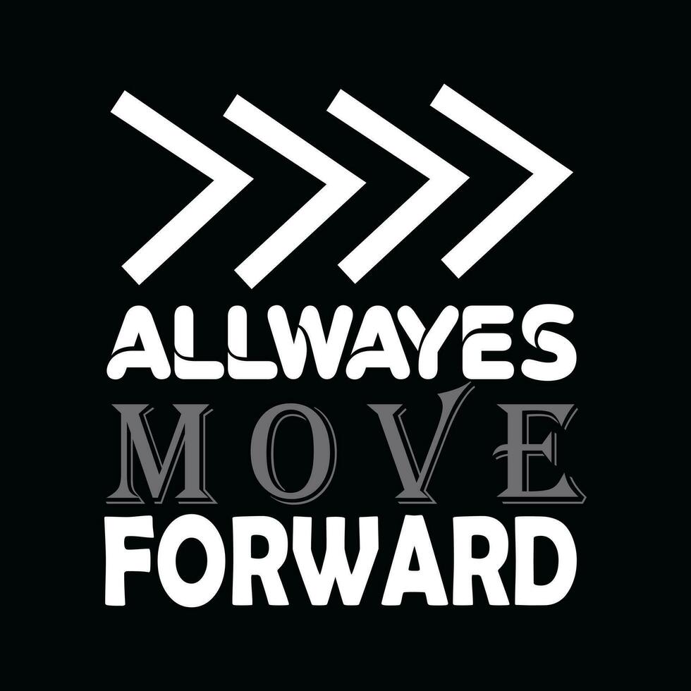 ALLWAYES MOVE FORWARD,      CREATIVE TYPOGRAPHY T SHIRT DESIGN vector