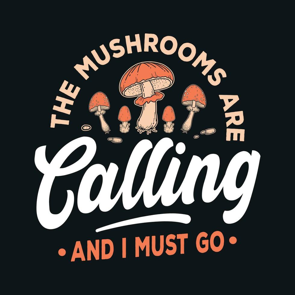 The mushrooms are calling  and I must go - Mushroom quotes design, t-shirt, vector, poster vector