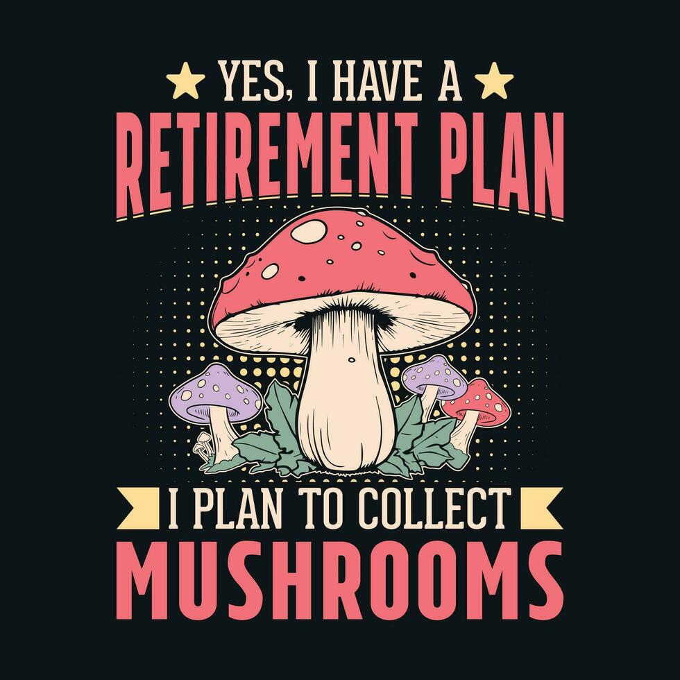 Yes I have a retirement plan, I plan to collect mushrooms - Mushroom quotes design, t-shirt, vector, poster vector