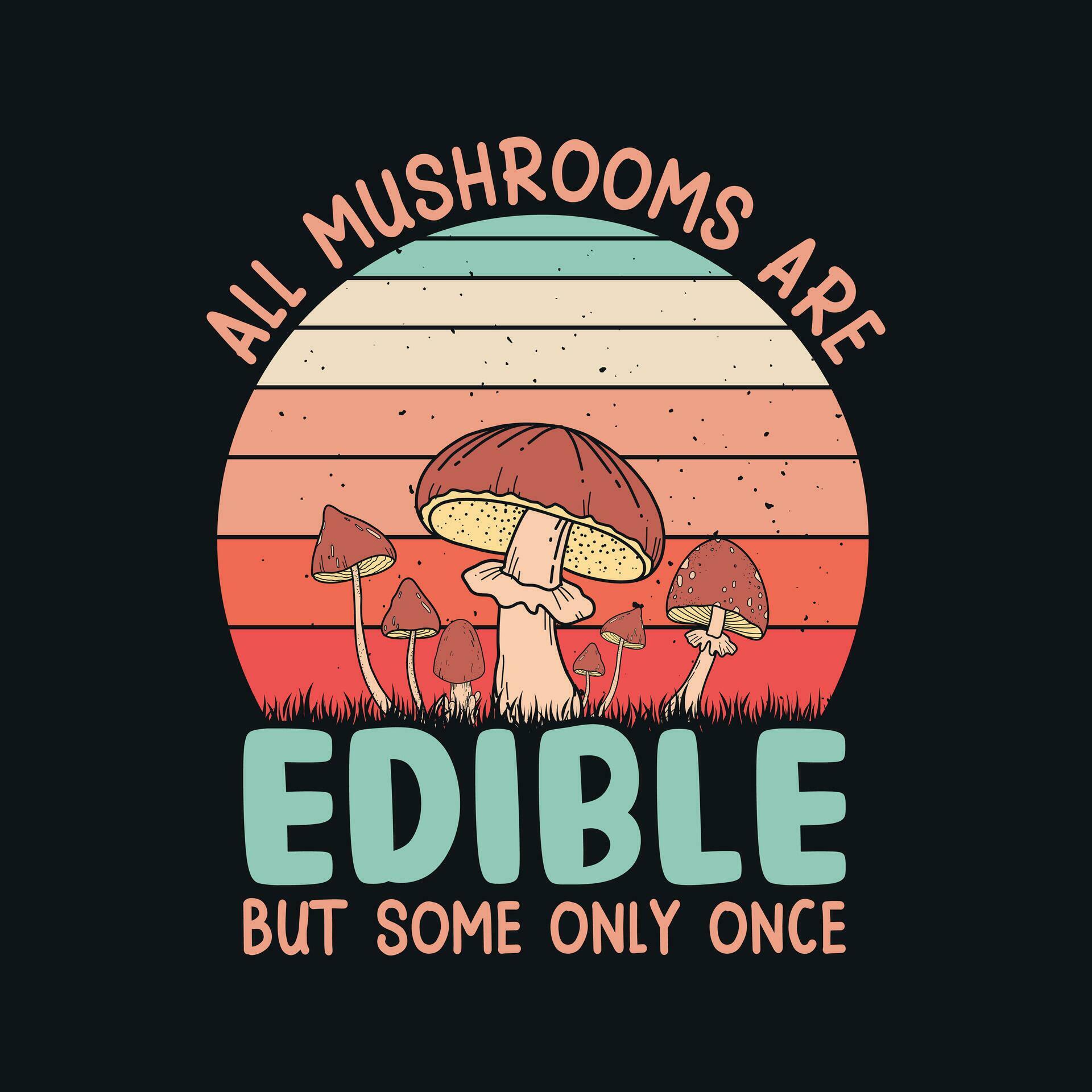 All mushrooms are edible but some only once Mushroom quotes design, t
